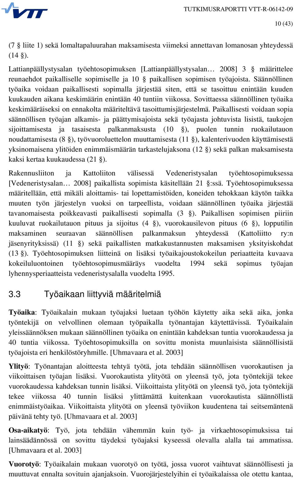 Säännöllinen työaika voidaan paikallisesti sopimalla järjestää siten, että se tasoittuu enintään kuuden kuukauden aikana keskimäärin enintään 40 tuntiin viikossa.