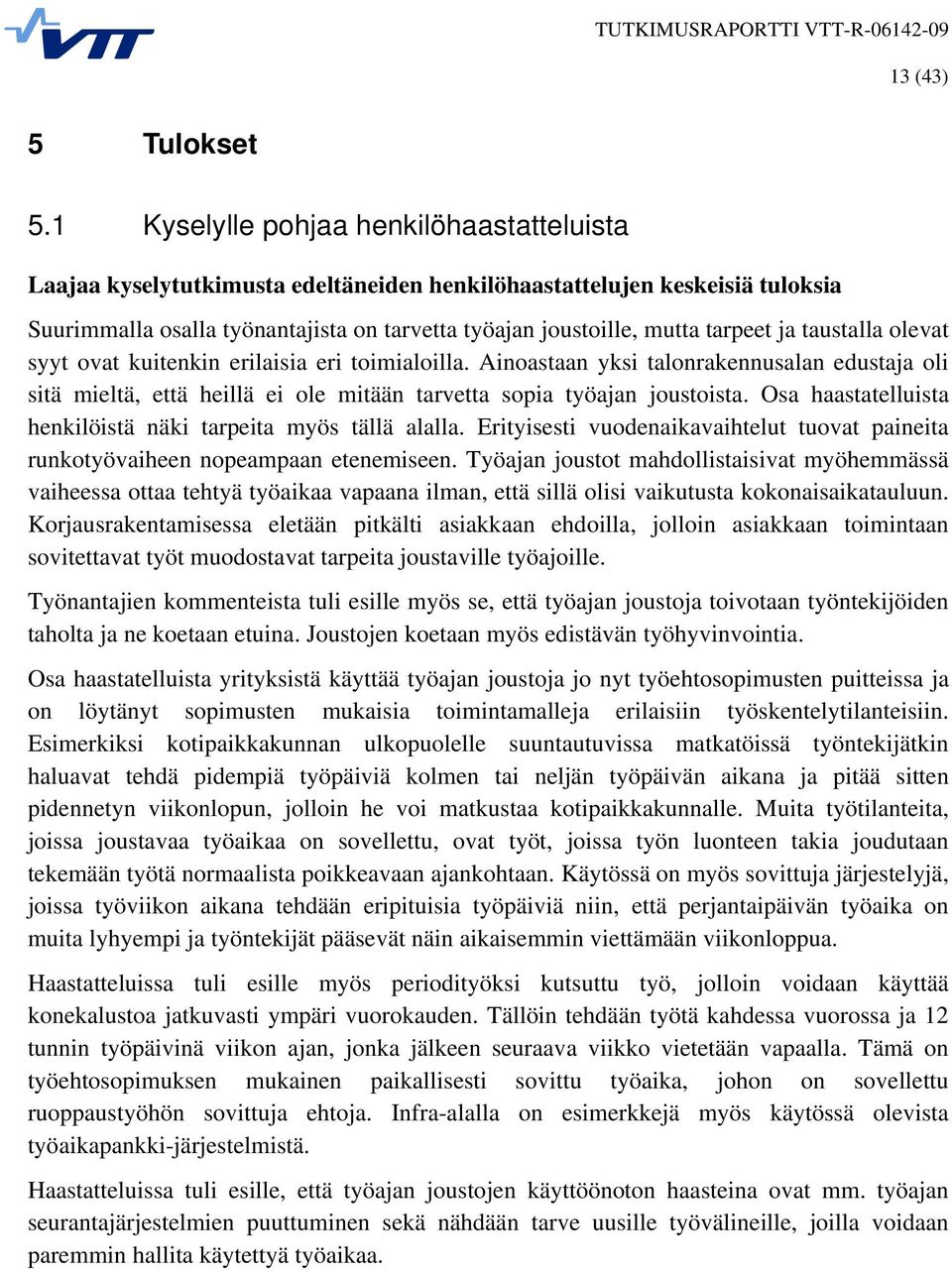 ja taustalla olevat syyt ovat kuitenkin erilaisia eri toimialoilla. Ainoastaan yksi talonrakennusalan edustaja oli sitä mieltä, että heillä ei ole mitään tarvetta sopia työajan joustoista.