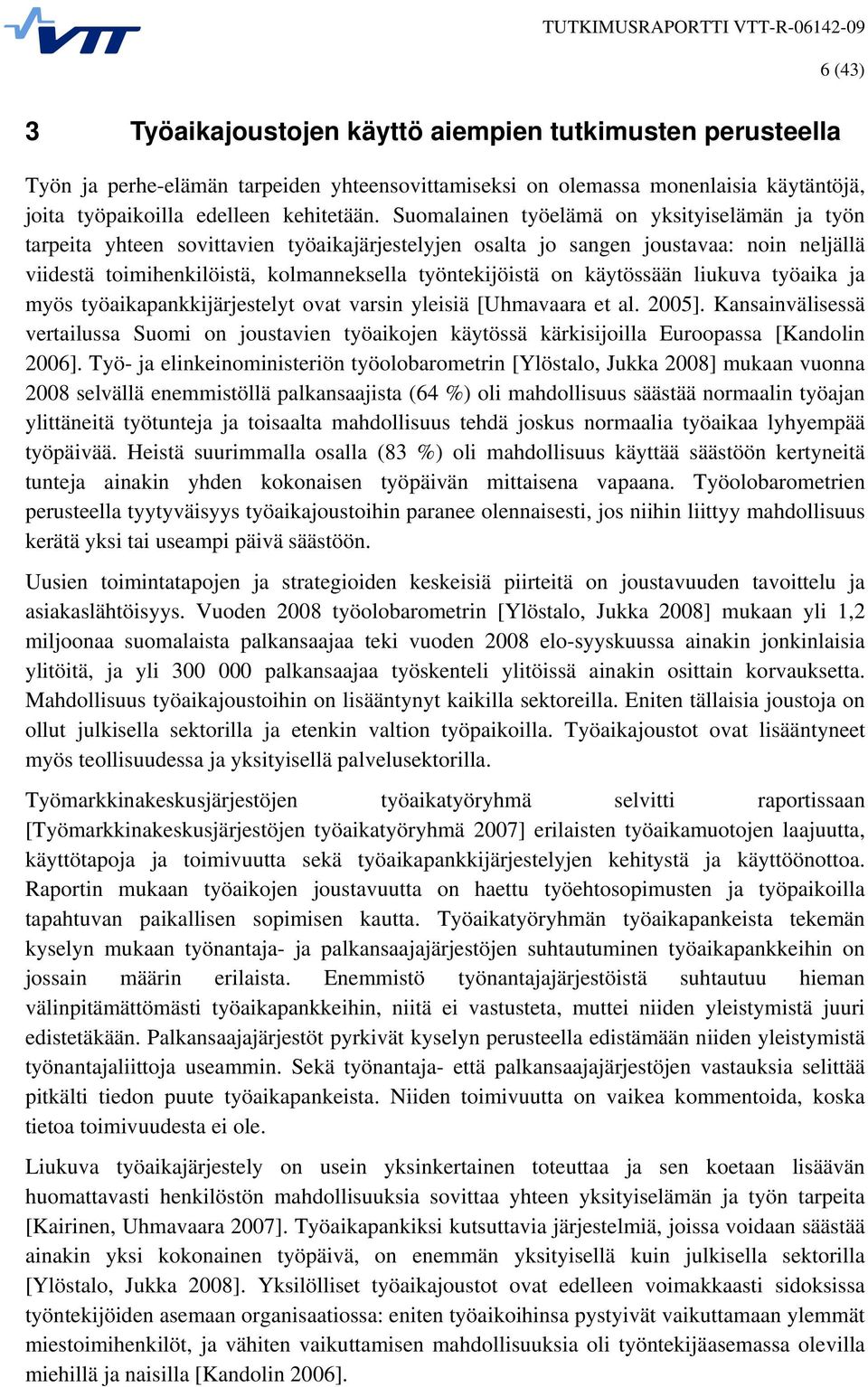 käytössään liukuva työaika ja myös työaikapankkijärjestelyt ovat varsin yleisiä [Uhmavaara et al. 2005].