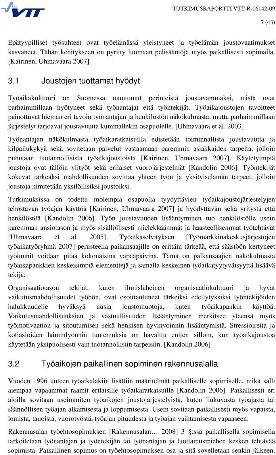 Työaikajoustojen tavoitteet painottuvat hieman eri tavoin työnantajan ja henkilöstön näkökulmasta, mutta parhaimmillaan järjestelyt tarjoavat joustavuutta kummallekin osapuolelle. [Uhmavaara et al.