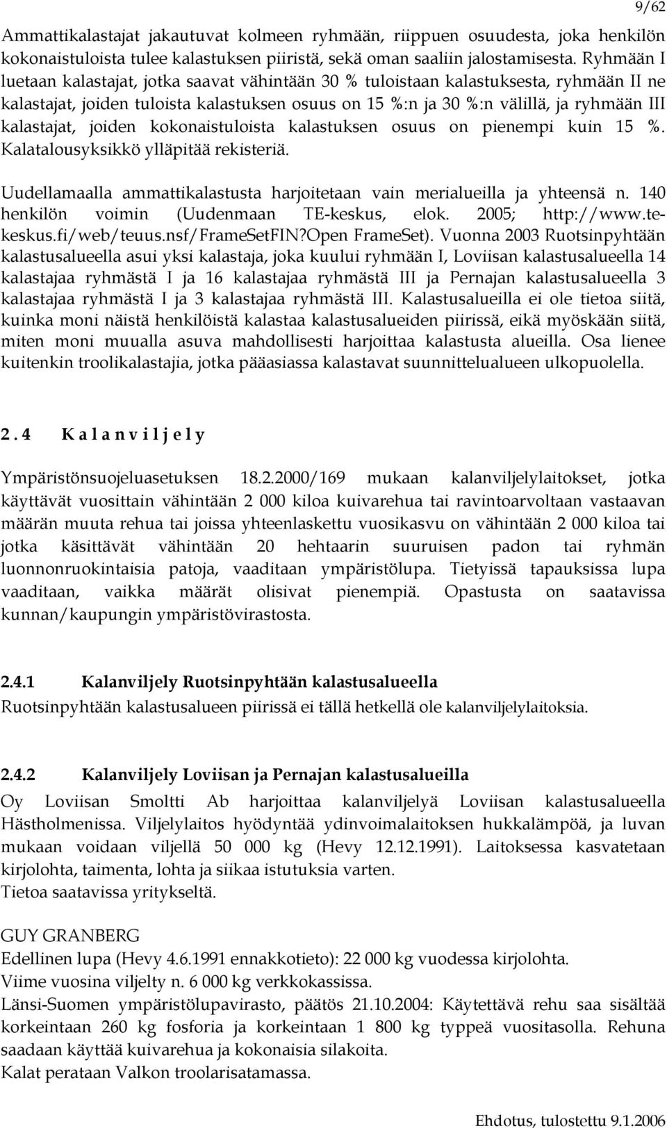 joiden kokonaistuloista kalastuksen osuus on pienempi kuin 15 %. Kalatalousyksikkö ylläpitää rekisteriä. Uudellamaalla ammattikalastusta harjoitetaan vain merialueilla ja yhteensä n.