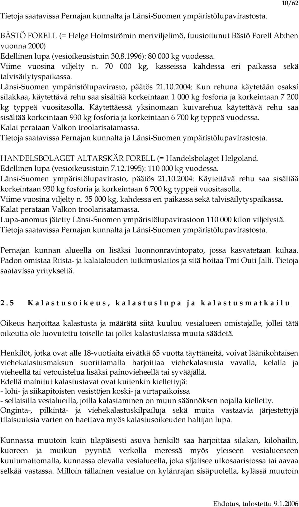 70 000 kg, kasseissa kahdessa eri paikassa sekä talvisäilytyspaikassa. Länsi-Suomen ympäristölupavirasto, päätös 21.10.