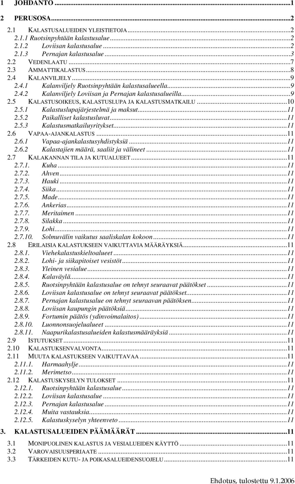 ..10 2.5.1 Kalastuslupajärjestelmä ja maksut...11 2.5.2 Paikalliset kalastusluvat...11 2.5.3 Kalastusmatkailuyritykset...11 2.6 VAPAA-AJANKALASTUS...11 2.6.1 Vapaa-ajankalastusyhdistyksiä...11 2.6.2 Kalastajien määrä, saaliit ja välineet.