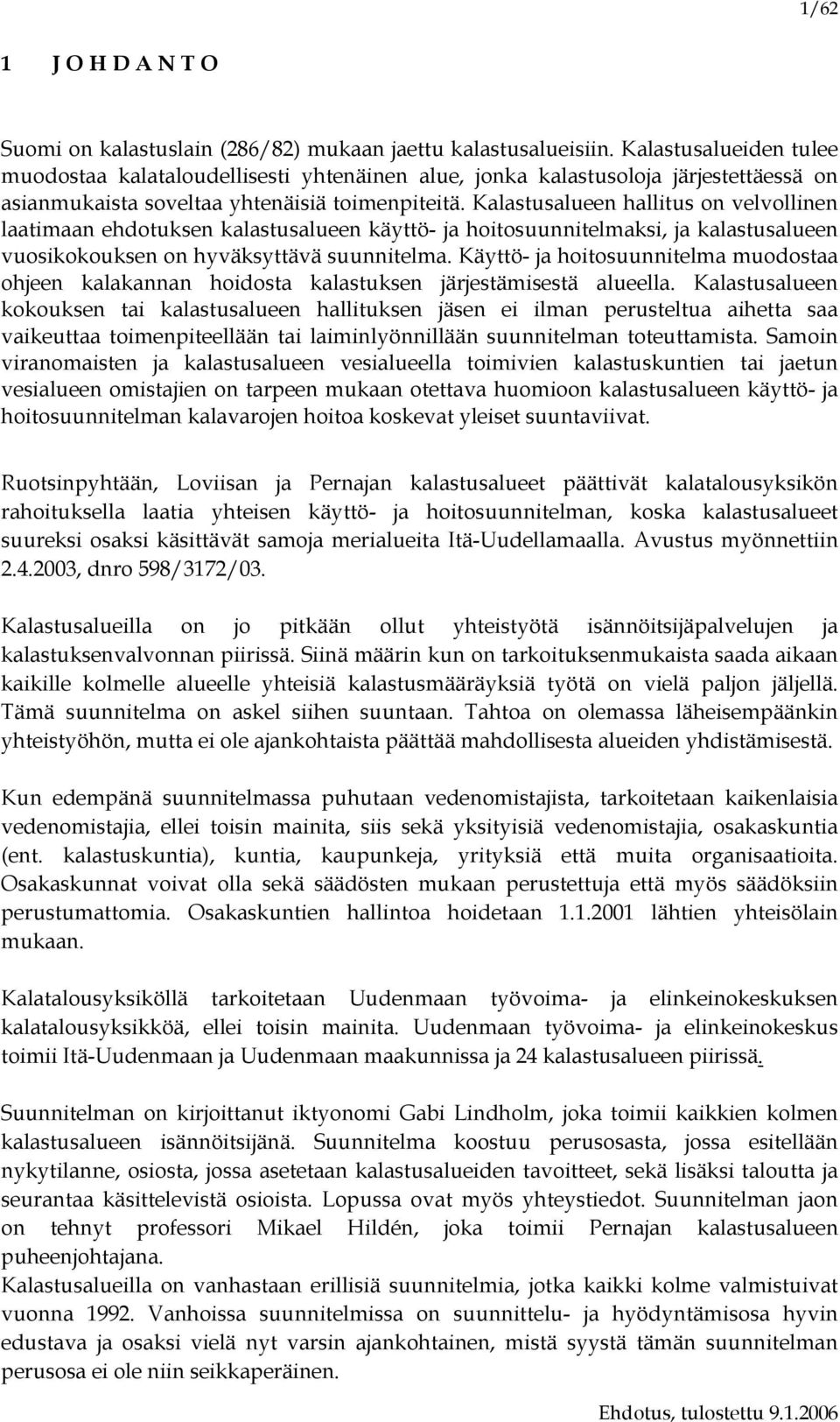 Kalastusalueen hallitus on velvollinen laatimaan ehdotuksen kalastusalueen käyttö- ja hoitosuunnitelmaksi, ja kalastusalueen vuosikokouksen on hyväksyttävä suunnitelma.