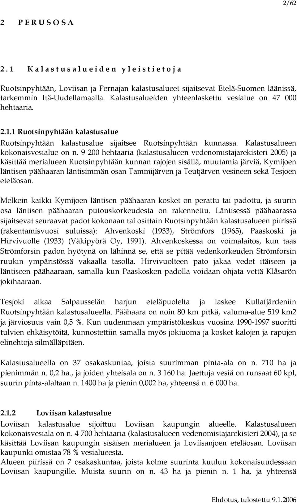 9 200 hehtaaria (kalastusalueen vedenomistajarekisteri 2005) ja käsittää merialueen Ruotsinpyhtään kunnan rajojen sisällä, muutamia järviä, Kymijoen läntisen päähaaran läntisimmän osan Tammijärven ja