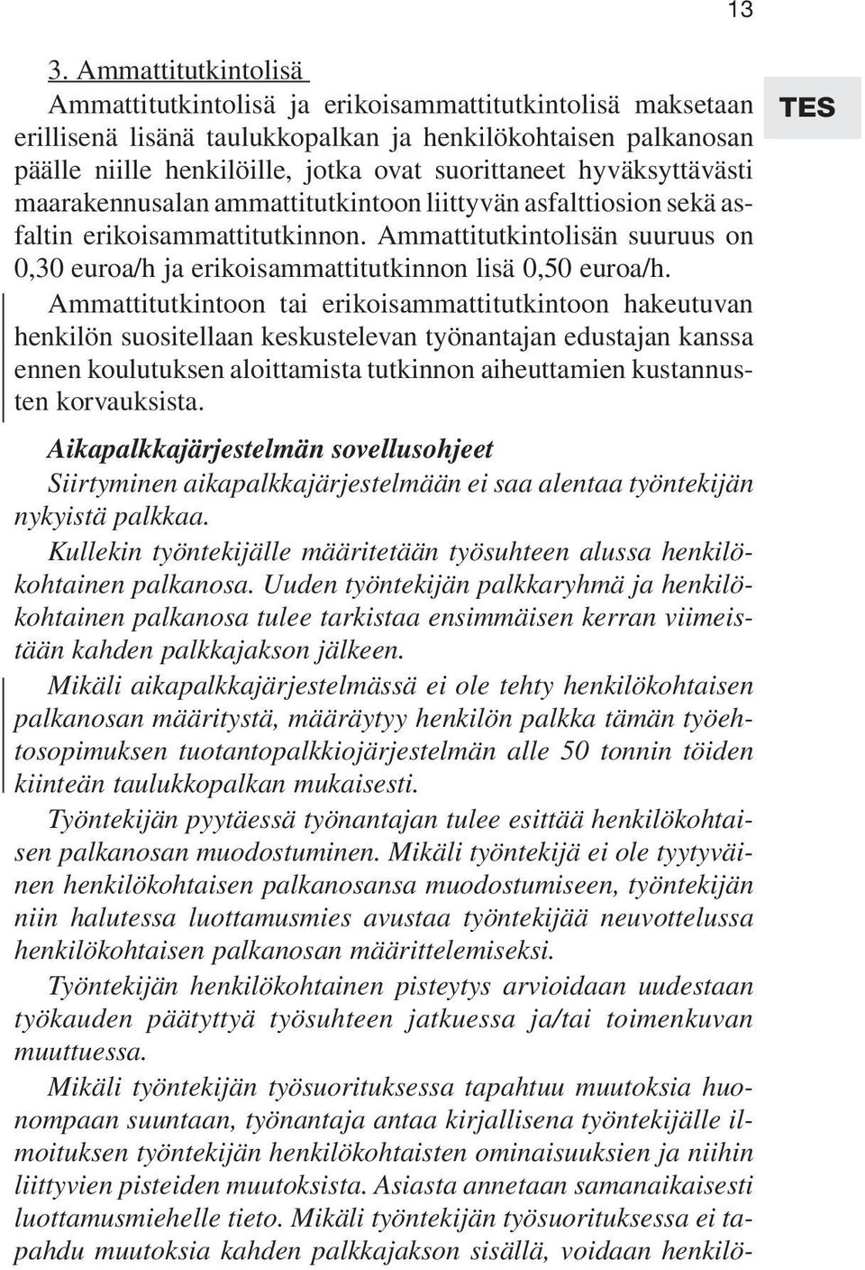 Ammattitutkintolisän suuruus on 0,30 euroa/h ja erikoisammattitutkinnon lisä 0,50 euroa/h.