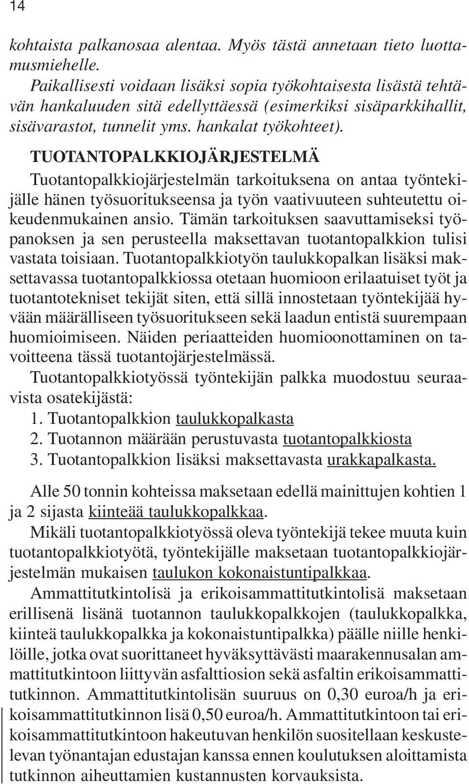 TUOTANTOPALKKIOJÄRJESTELMÄ Tuotantopalkkiojärjestelmän tarkoituksena on antaa työntekijälle hänen työsuoritukseensa ja työn vaativuuteen suhteutettu oikeudenmukainen ansio.