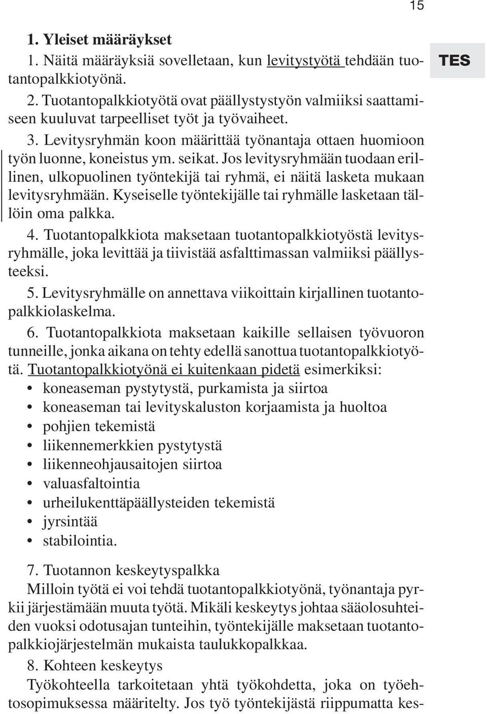 Jos levitysryhmään tuodaan erillinen, ulkopuolinen työntekijä tai ryhmä, ei näitä lasketa mukaan levitysryhmään. Kyseiselle työntekijälle tai ryhmälle lasketaan tällöin oma palkka. 4.