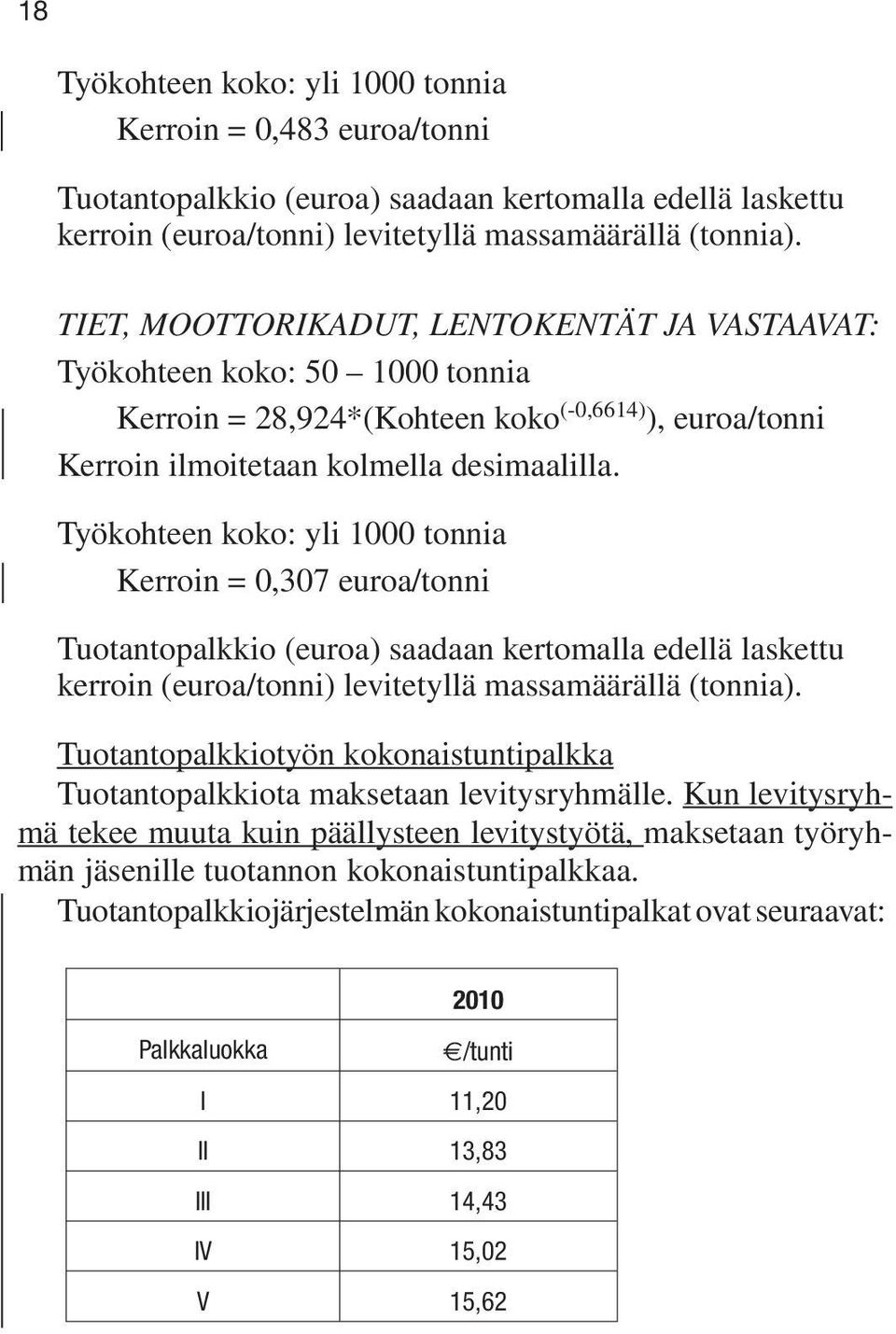 Työkohteen koko: yli 1000 tonnia Kerroin = 0,307 euroa/tonni Tuotantopalkkio (euroa) saadaan kertomalla edellä laskettu kerroin (euroa/tonni) levitetyllä massamäärällä (tonnia).