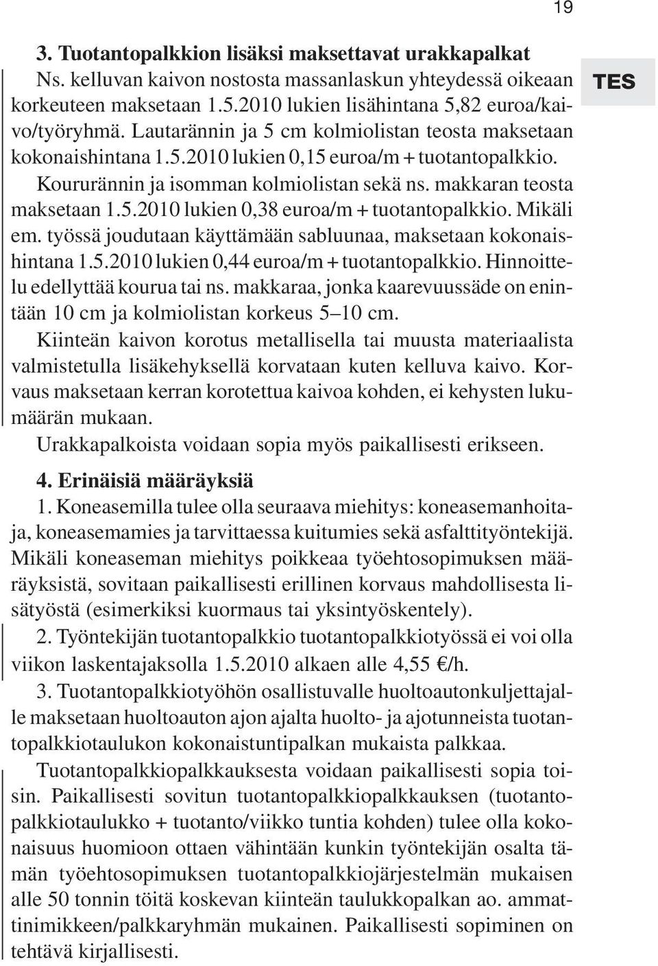 Mikäli em. työssä joudutaan käyttämään sabluunaa, maksetaan kokonaishintana 1.5.2010 lukien 0,44 euroa/m + tuotantopalkkio. Hinnoittelu edellyttää kourua tai ns.