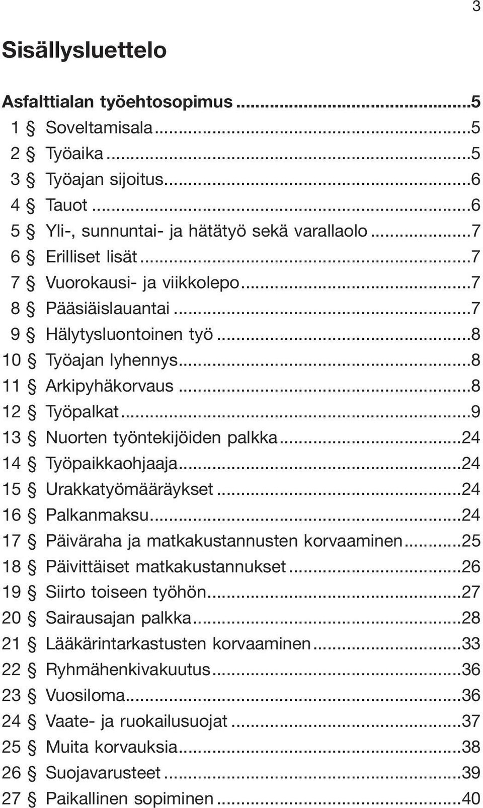 ..24 14 Työpaikkaohjaaja...24 15 Urakkatyömääräykset...24 16 Palkanmaksu...24 17 Päiväraha ja matkakustannusten korvaaminen...25 18 Päivittäiset matkakustannukset...26 19 Siirto toiseen työhön.