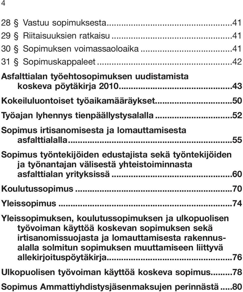 ..55 Sopimus työntekijöiden edustajista sekä työntekijöiden ja työnantajan välisestä yhteistoiminnasta asfalttialan yrityksissä...60 Koulutussopimus...70 Yleissopimus.