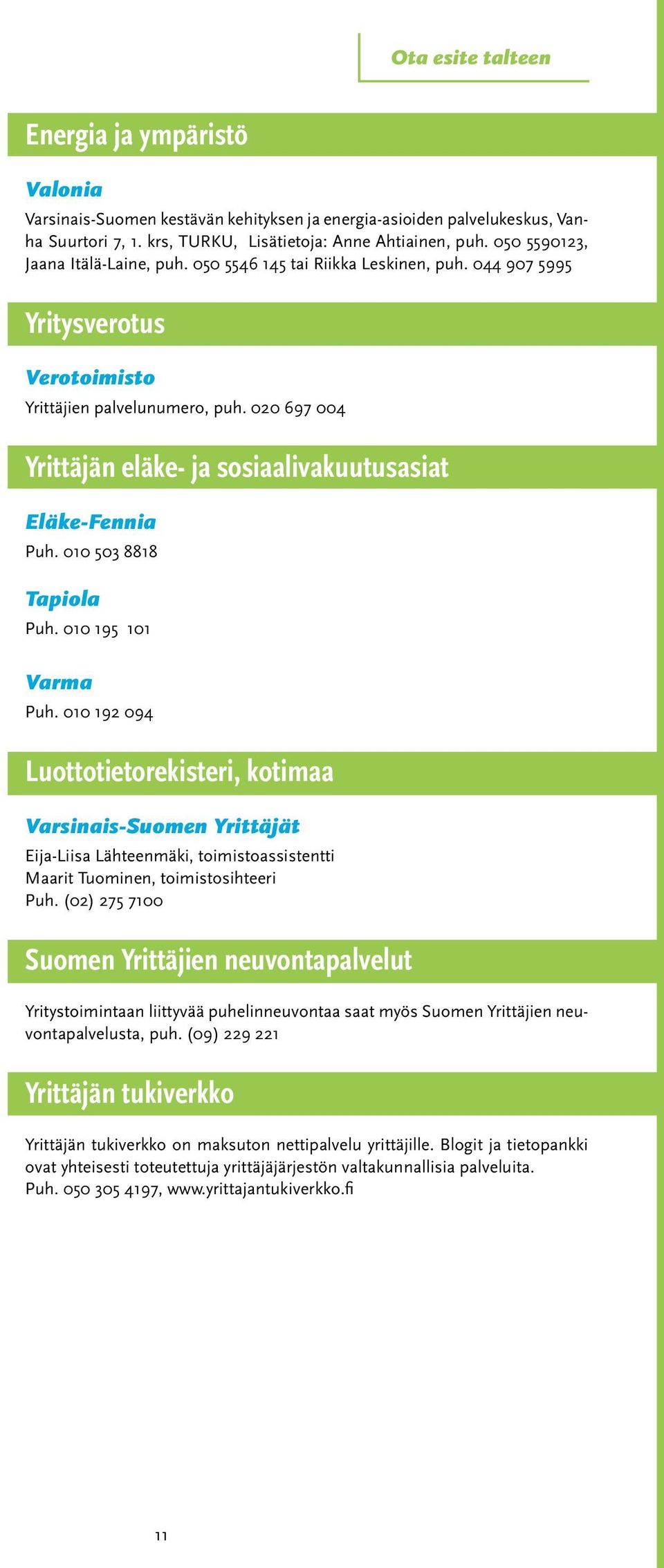 020 697 004 Yrittäjän eläke- ja sosiaalivakuutusasiat Eläke-Fennia Puh. 010 503 8818 Tapiola Puh. 010 195 101 Varma Puh.