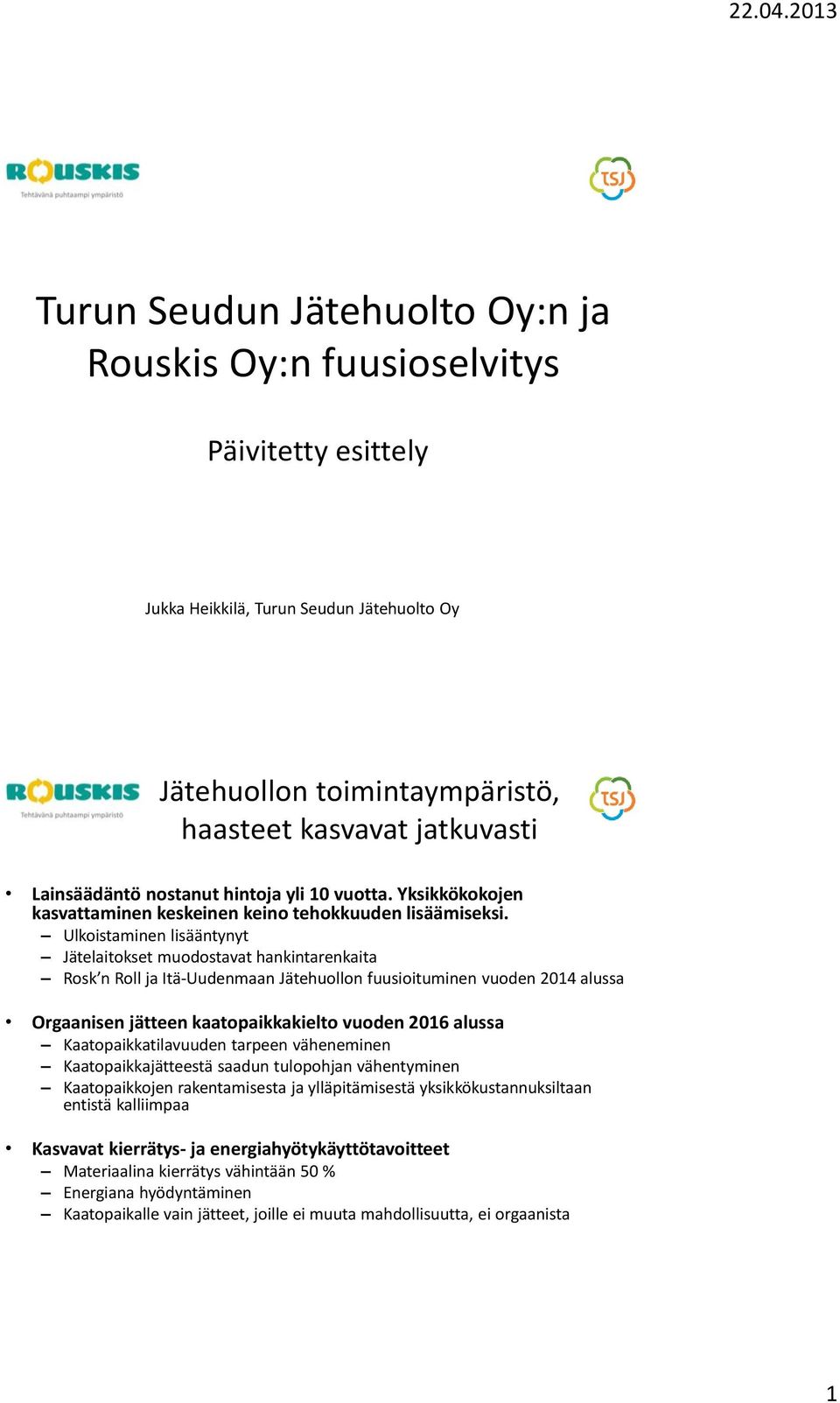 Ulkoistaminen lisääntynyt Jätelaitokset muodostavat hankintarenkaita Rosk n Roll ja Itä-Uudenmaan Jätehuollon fuusioituminen vuoden 2014 alussa Orgaanisen jätteen kaatopaikkakielto vuoden 2016 alussa