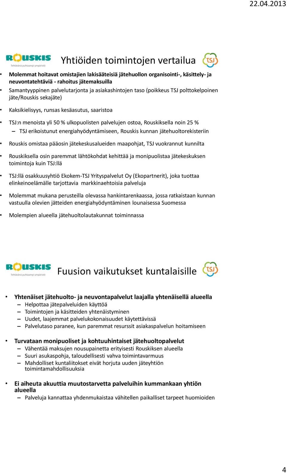 TSJ erikoistunut energiahyödyntämiseen, Rouskis kunnan jätehuoltorekisteriin Rouskis omistaa pääosin jätekeskusalueiden maapohjat, TSJ vuokrannut kunnilta Rouskiksella osin paremmat lähtökohdat