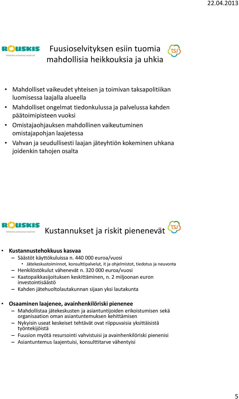 Kustannukset ja riskit pienenevät Kustannustehokkuus kasvaa Säästöt käyttökuluissa n.