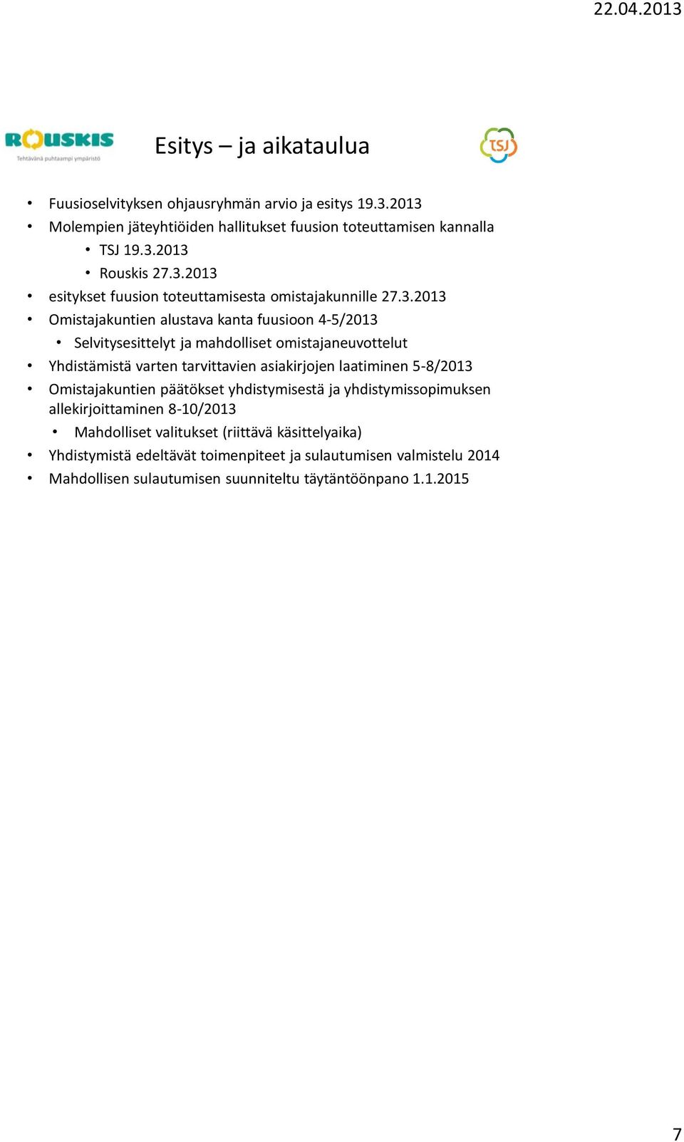 Yhdistämistä varten tarvittavien asiakirjojen laatiminen 5-8/2013 Omistajakuntien päätökset yhdistymisestä ja yhdistymissopimuksen allekirjoittaminen 8-10/2013