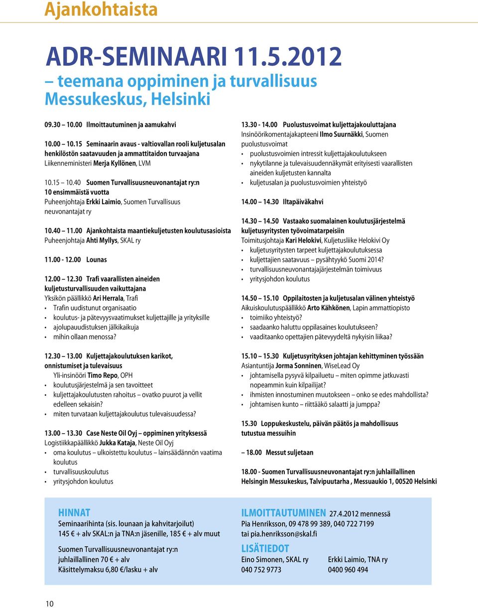 40 Suomen Turvallisuusneuvonantajat ry:n 10 ensimmäistä vuotta Puheenjohtaja Erkki Laimio, Suomen Turvallisuus neuvonantajat ry 10.40 11.