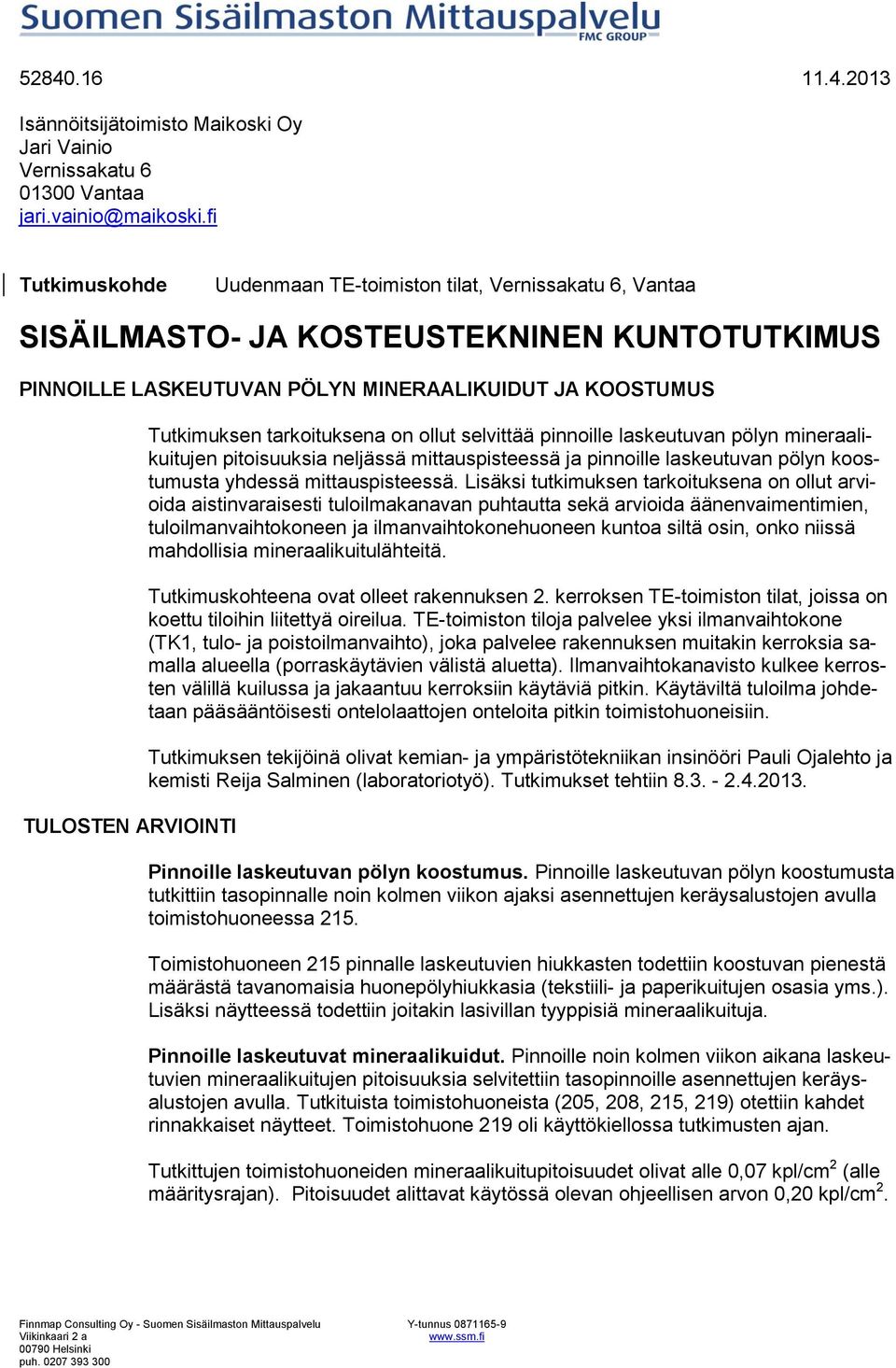 Tutkimuksen tarkoituksena on ollut selvittää pinnoille laskeutuvan pölyn mineraalikuitujen pitoisuuksia neljässä mittauspisteessä ja pinnoille laskeutuvan pölyn koostumusta yhdessä mittauspisteessä.