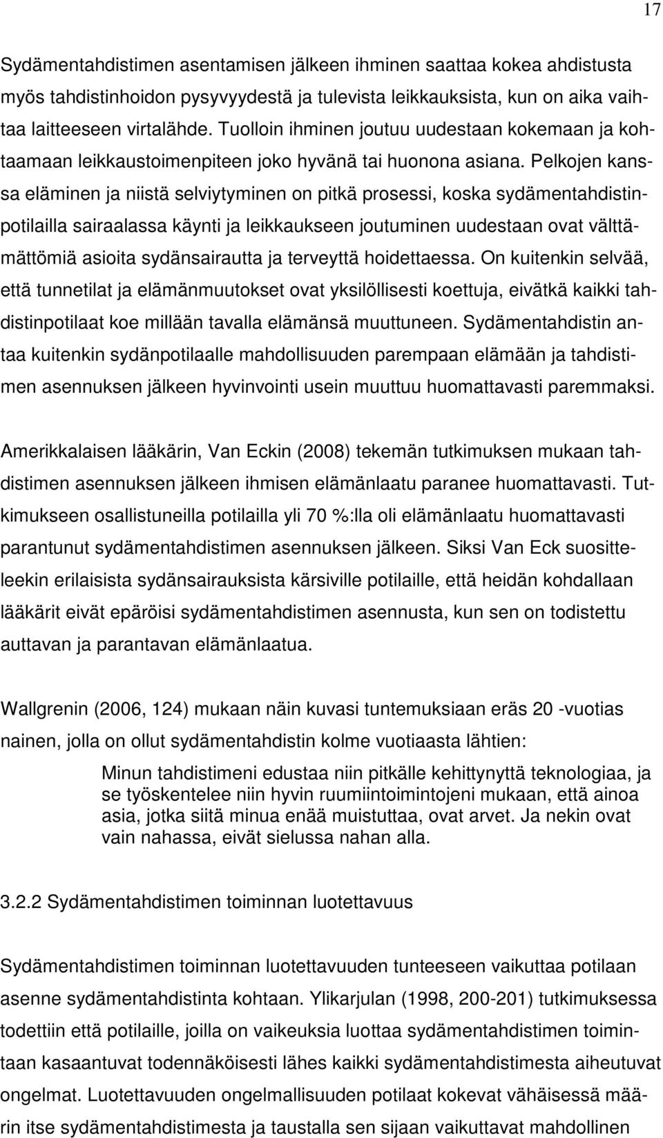 Pelkojen kanssa eläminen ja niistä selviytyminen on pitkä prosessi, koska sydämentahdistinpotilailla sairaalassa käynti ja leikkaukseen joutuminen uudestaan ovat välttämättömiä asioita sydänsairautta