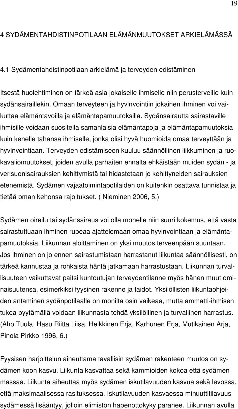 Omaan terveyteen ja hyvinvointiin jokainen ihminen voi vaikuttaa elämäntavoilla ja elämäntapamuutoksilla.