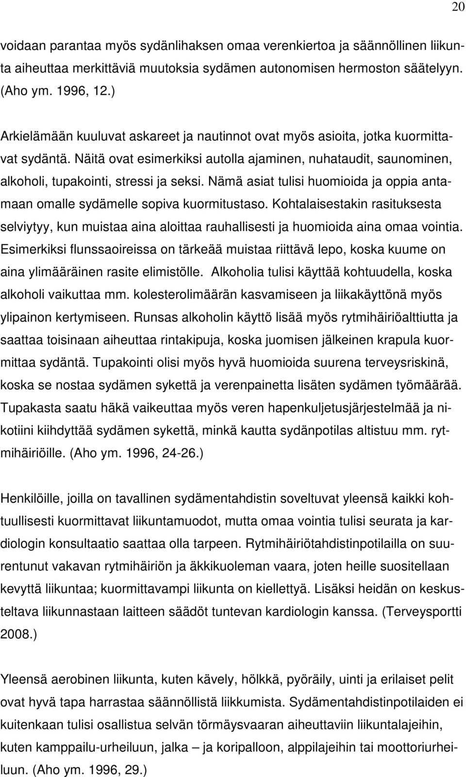 Nämä asiat tulisi huomioida ja oppia antamaan omalle sydämelle sopiva kuormitustaso. Kohtalaisestakin rasituksesta selviytyy, kun muistaa aina aloittaa rauhallisesti ja huomioida aina omaa vointia.