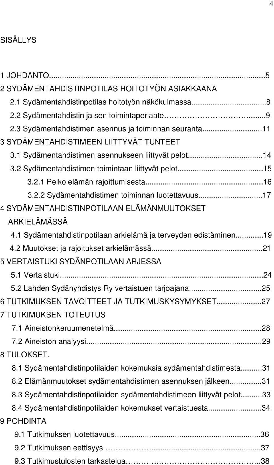 2 Sydämentahdistimen toimintaan liittyvät pelot...15 3.2.1 Pelko elämän rajoittumisesta...16 3.2.2 Sydämentahdistimen toiminnan luotettavuus.