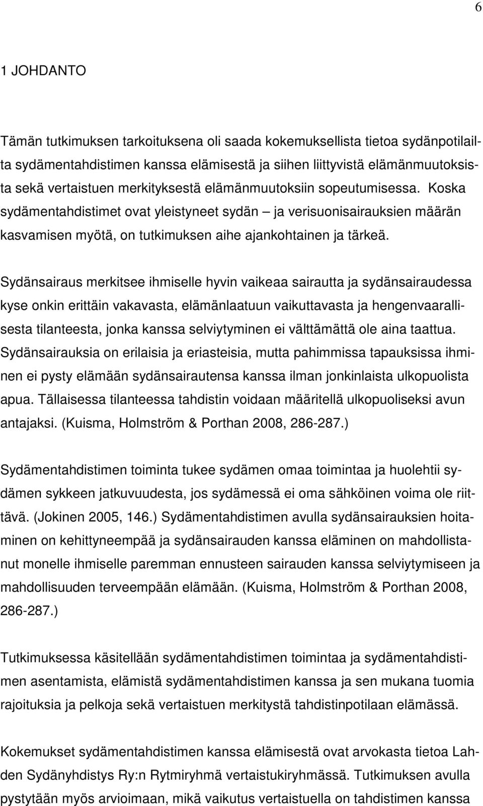 Sydänsairaus merkitsee ihmiselle hyvin vaikeaa sairautta ja sydänsairaudessa kyse onkin erittäin vakavasta, elämänlaatuun vaikuttavasta ja hengenvaarallisesta tilanteesta, jonka kanssa selviytyminen