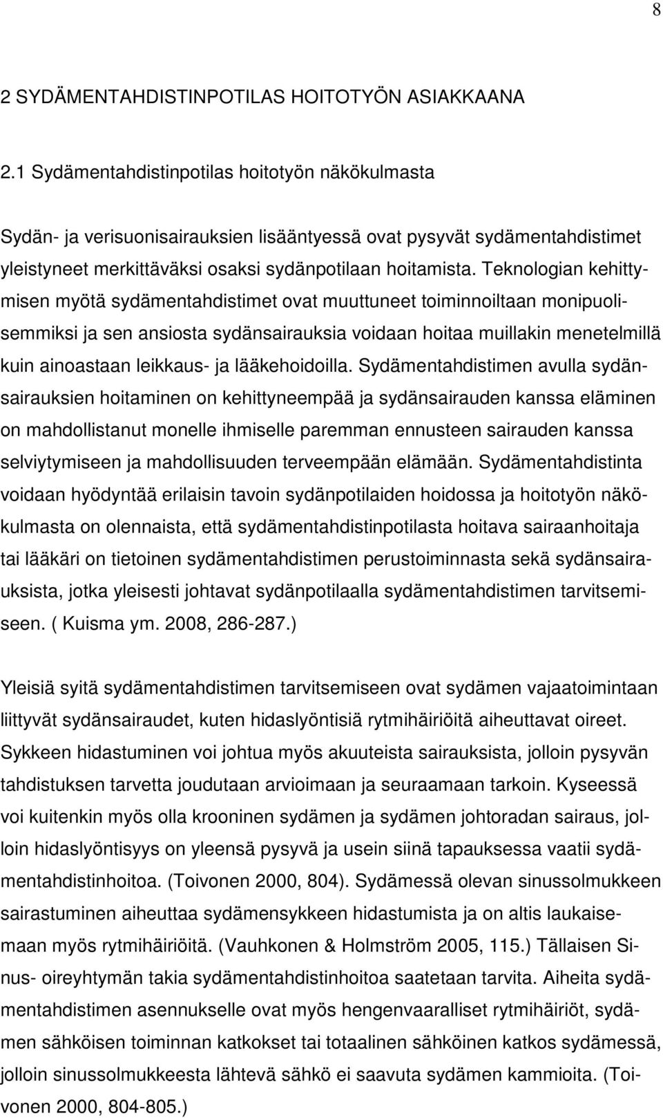 Teknologian kehittymisen myötä sydämentahdistimet ovat muuttuneet toiminnoiltaan monipuolisemmiksi ja sen ansiosta sydänsairauksia voidaan hoitaa muillakin menetelmillä kuin ainoastaan leikkaus- ja