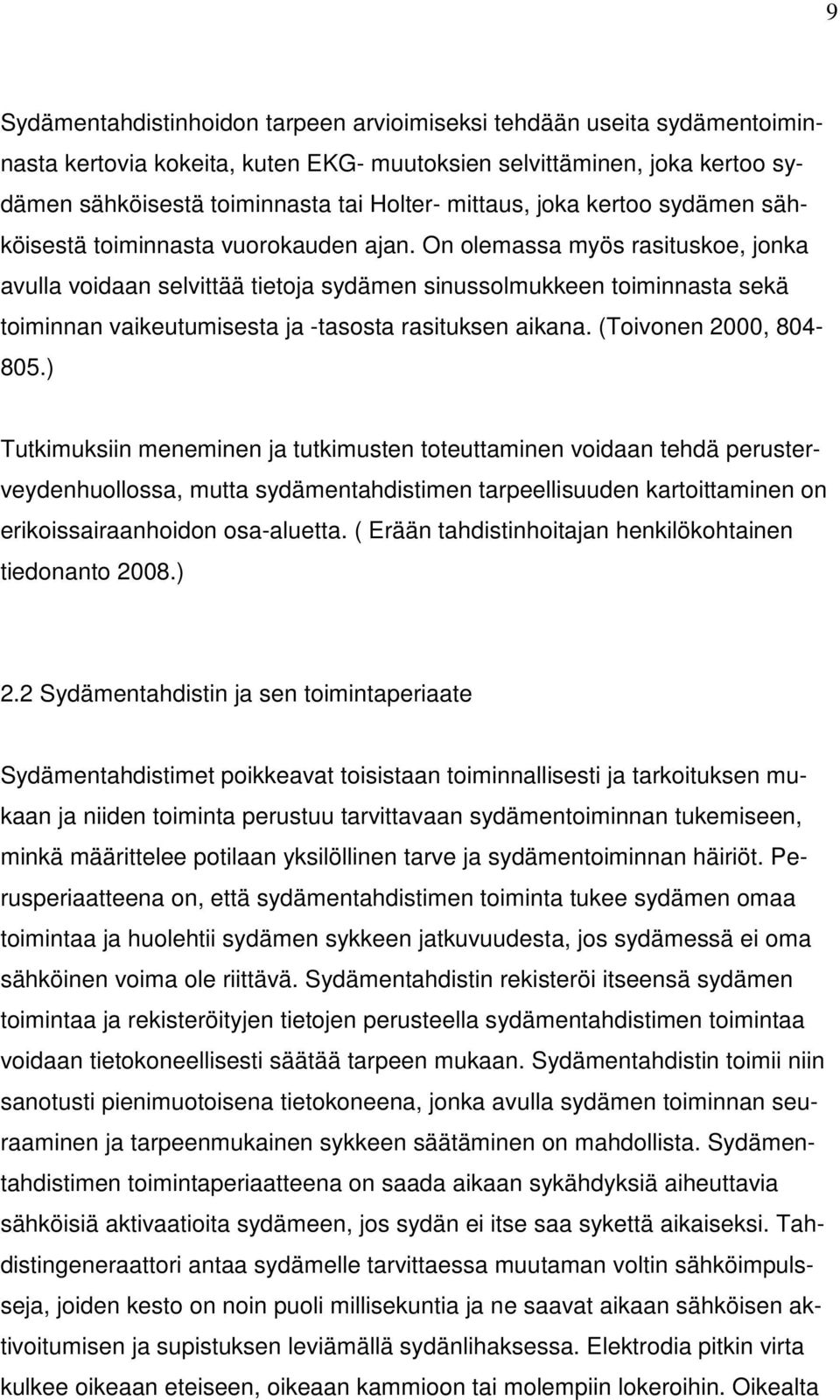 On olemassa myös rasituskoe, jonka avulla voidaan selvittää tietoja sydämen sinussolmukkeen toiminnasta sekä toiminnan vaikeutumisesta ja -tasosta rasituksen aikana. (Toivonen 2000, 804-805.