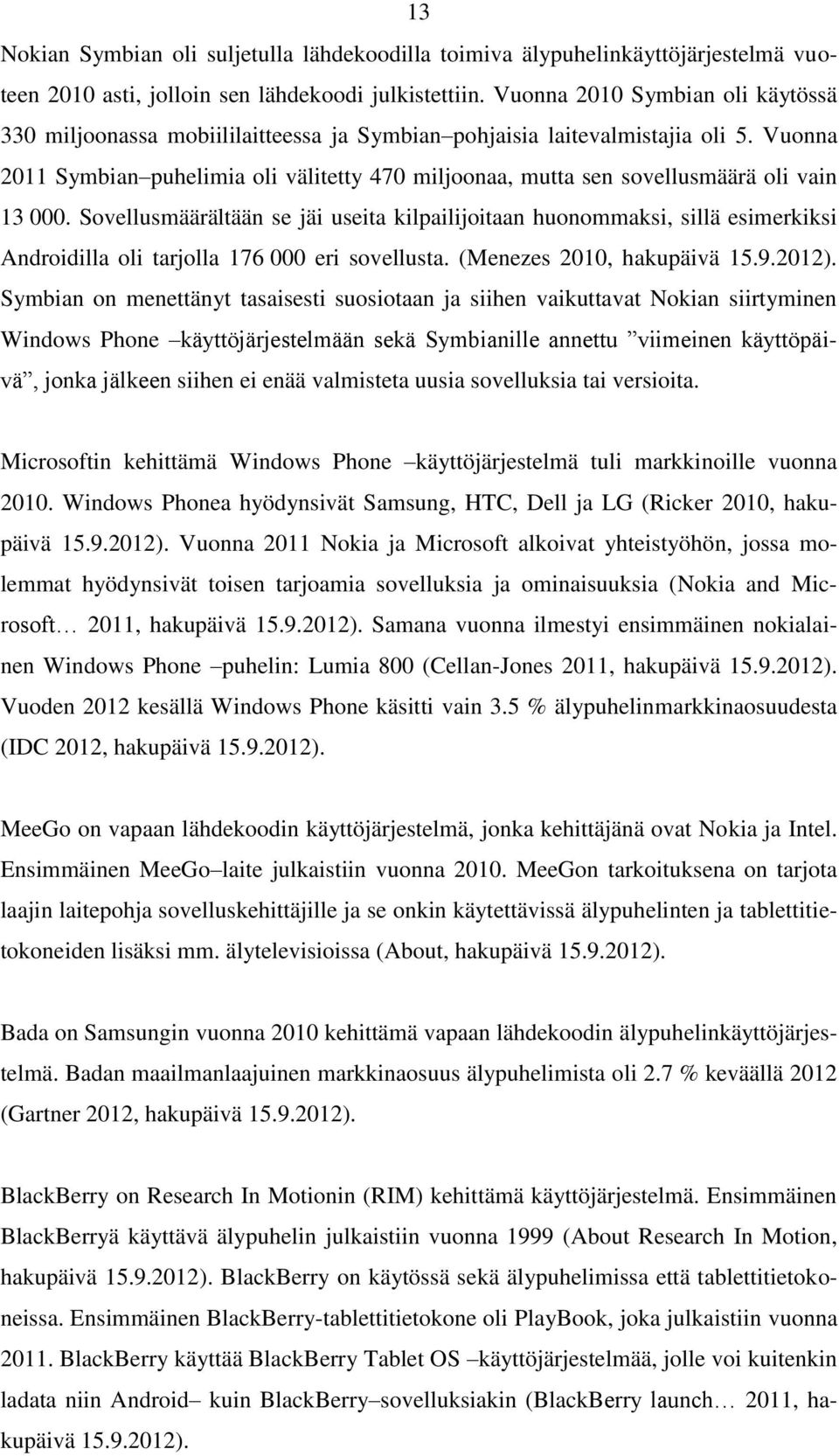 Vuonna 2011 Symbian puhelimia oli välitetty 470 miljoonaa, mutta sen sovellusmäärä oli vain 13 000.