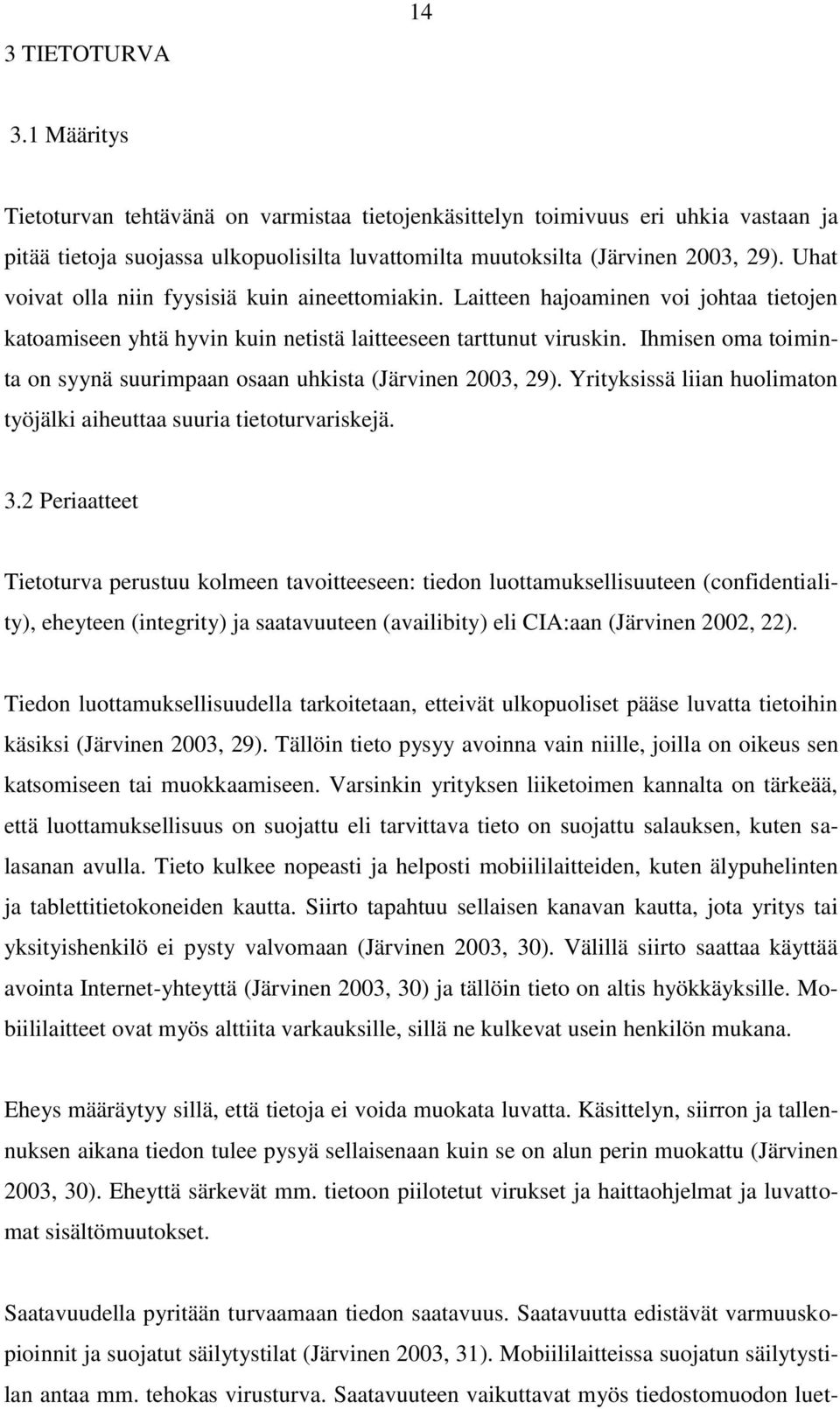 Ihmisen oma toiminta on syynä suurimpaan osaan uhkista (Järvinen 2003, 29). Yrityksissä liian huolimaton työjälki aiheuttaa suuria tietoturvariskejä. 3.