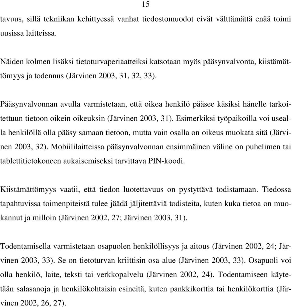 Pääsynvalvonnan avulla varmistetaan, että oikea henkilö pääsee käsiksi hänelle tarkoitettuun tietoon oikein oikeuksin (Järvinen 2003, 31).