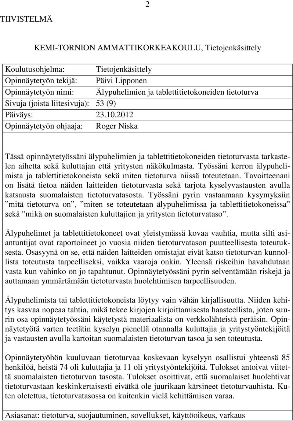 2012 Opinnäytetyön ohjaaja: Roger Niska Tässä opinnäytetyössäni älypuhelimien ja tablettitietokoneiden tietoturvasta tarkastelen aihetta sekä kuluttajan että yritysten näkökulmasta.