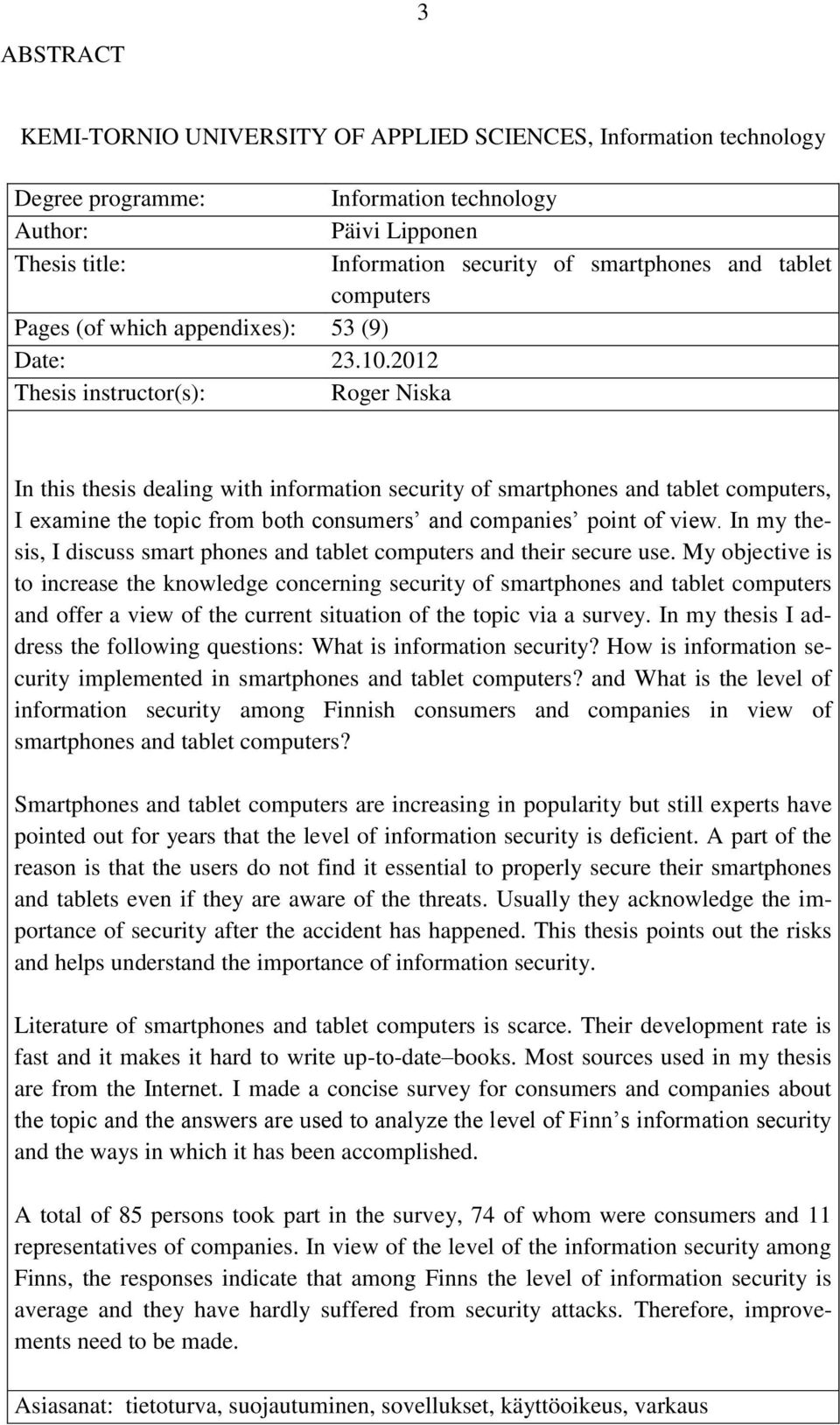 2012 Thesis instructor(s): Roger Niska In this thesis dealing with information security of smartphones and tablet computers, I examine the topic from both consumers and companies point of view.