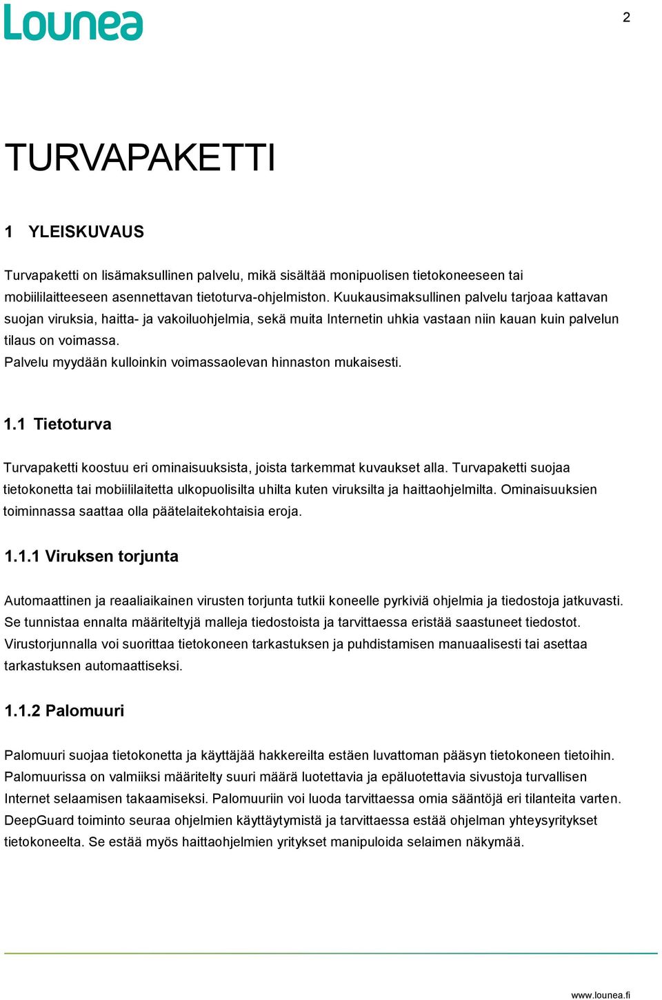 Palvelu myydään kulloinkin voimassaolevan hinnaston mukaisesti. 1.1 Tietoturva Turvapaketti koostuu eri ominaisuuksista, joista tarkemmat kuvaukset alla.