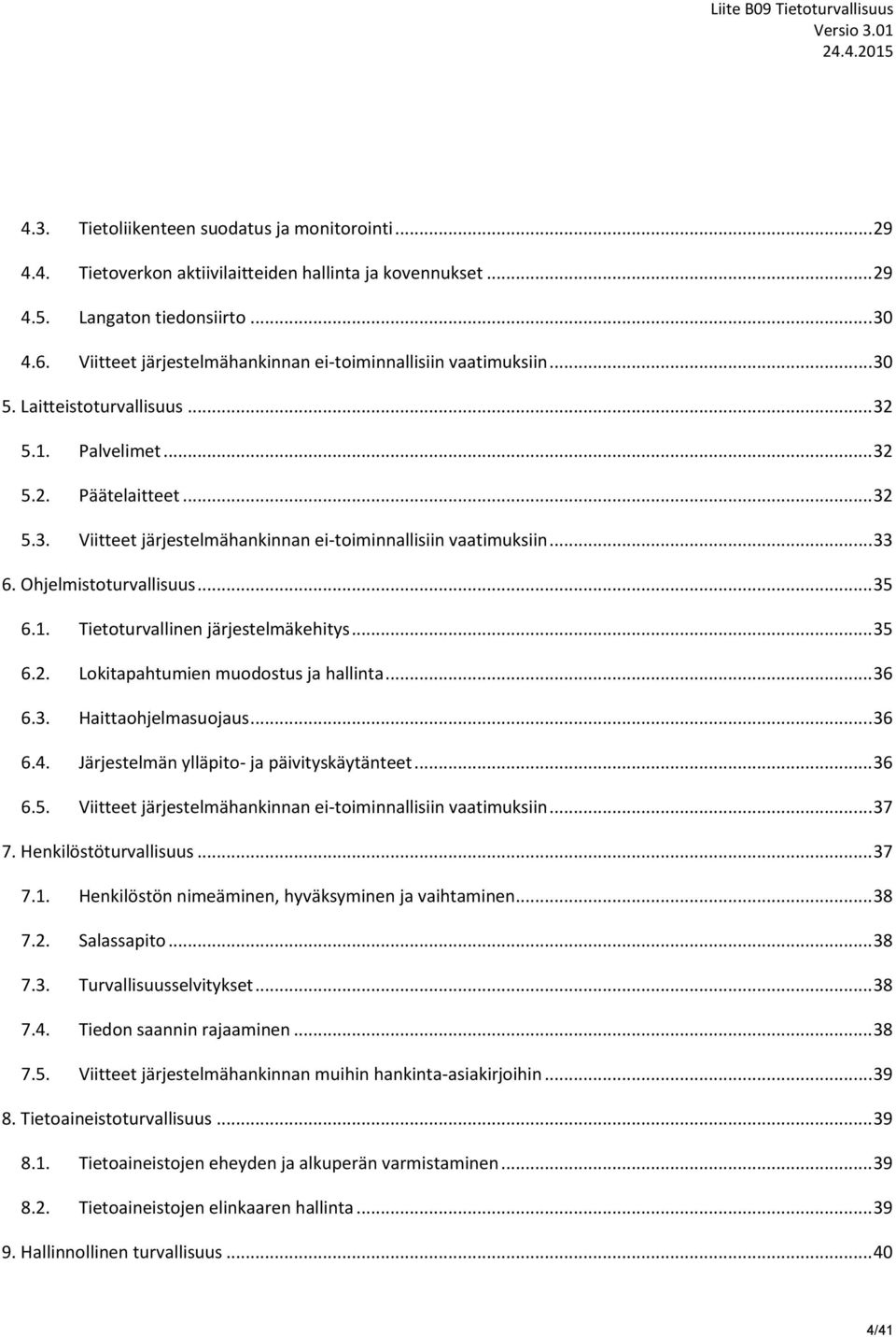 .. 33 6. Ohjelmistoturvallisuus... 35 6.1. Tietoturvallinen järjestelmäkehitys... 35 6.2. Lokitapahtumien muodostus ja hallinta... 36 6.3. Haittaohjelmasuojaus... 36 6.4.