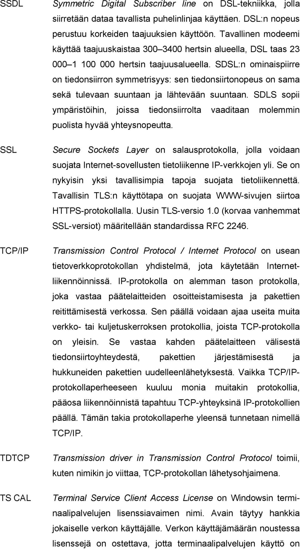 SDSL:n ominaispiirre on tiedonsiirron symmetrisyys: sen tiedonsiirtonopeus on sama sekä tulevaan suuntaan ja lähtevään suuntaan.