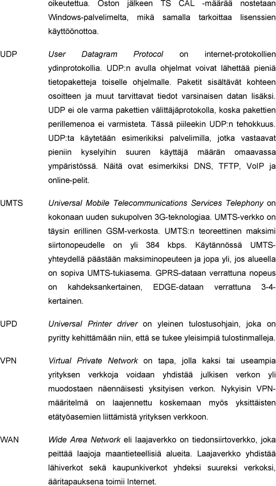 UDP ei ole varma pakettien välittäjäprotokolla, koska pakettien perillemenoa ei varmisteta. Tässä piileekin UDP:n tehokkuus.