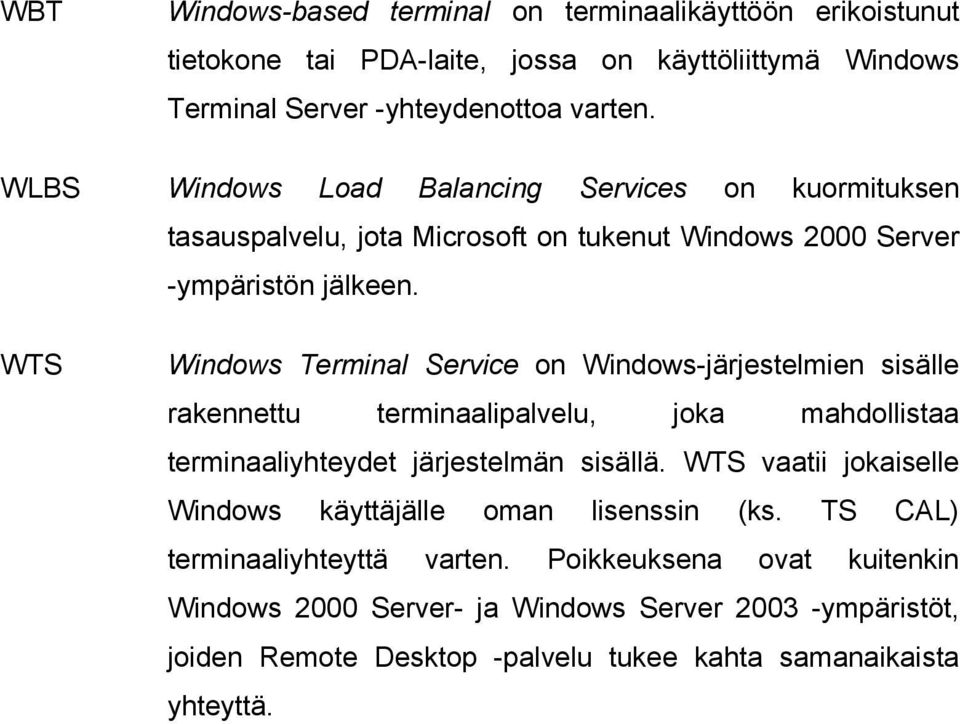 WTS Windows Terminal Service on Windows-järjestelmien sisälle rakennettu terminaalipalvelu, joka mahdollistaa terminaaliyhteydet järjestelmän sisällä.