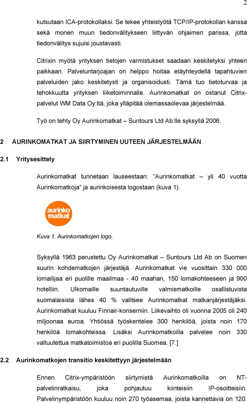 Tämä tuo tietoturvaa ja tehokkuutta yrityksen liiketoiminnalle. Aurinkomatkat on ostanut Citrixpalvelut WM Data Oy:ltä, joka ylläpitää olemassaolevaa järjestelmää.