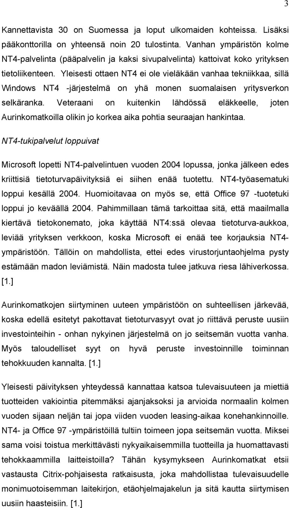 Yleisesti ottaen NT4 ei ole vieläkään vanhaa tekniikkaa, sillä Windows NT4 -järjestelmä on yhä monen suomalaisen yritysverkon selkäranka.