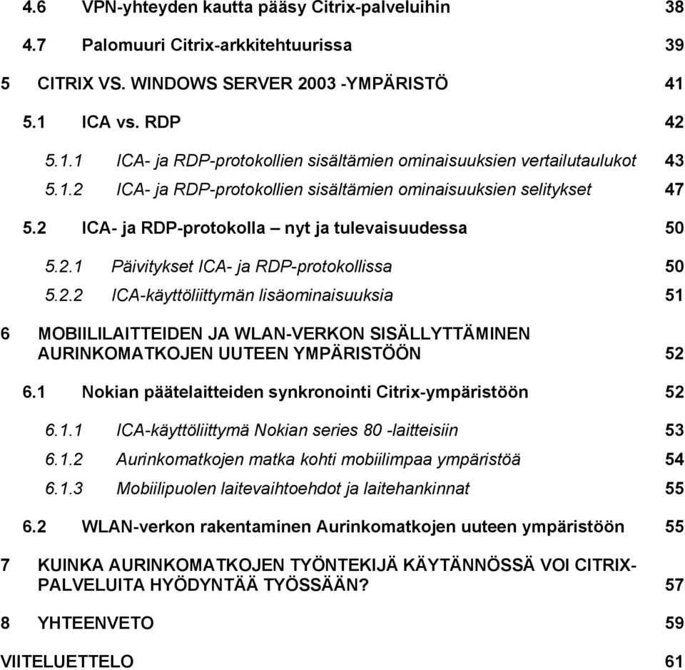 2 ICA- ja RDP-protokolla nyt ja tulevaisuudessa 50 5.2.1 Päivitykset ICA- ja RDP-protokollissa 50 5.2.2 ICA-käyttöliittymän lisäominaisuuksia 51 6 MOBIILILAITTEIDEN JA WLAN-VERKON SISÄLLYTTÄMINEN AURINKOMATKOJEN UUTEEN YMPÄRISTÖÖN 52 6.