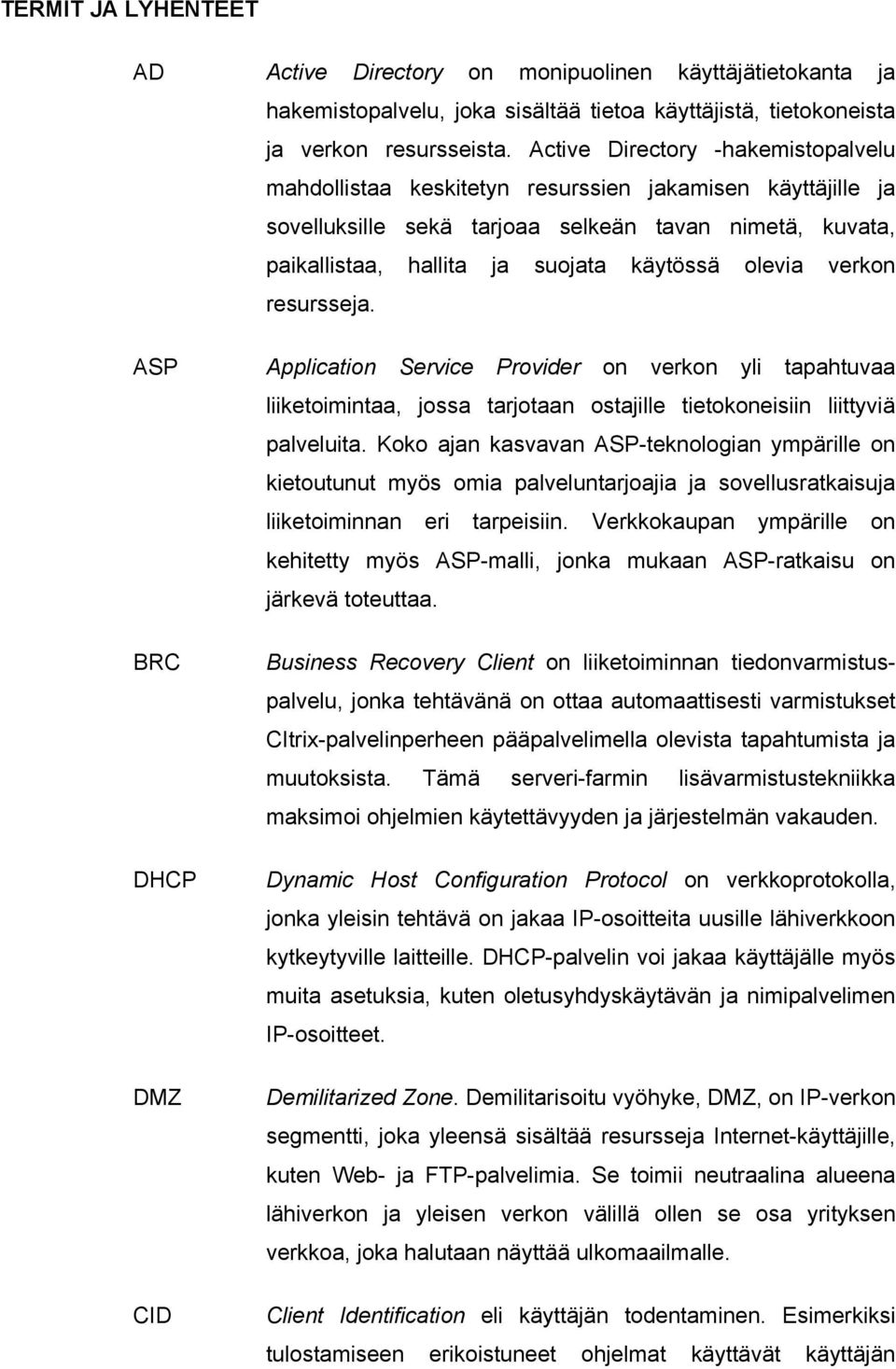 olevia verkon resursseja. ASP Application Service Provider on verkon yli tapahtuvaa liiketoimintaa, jossa tarjotaan ostajille tietokoneisiin liittyviä palveluita.