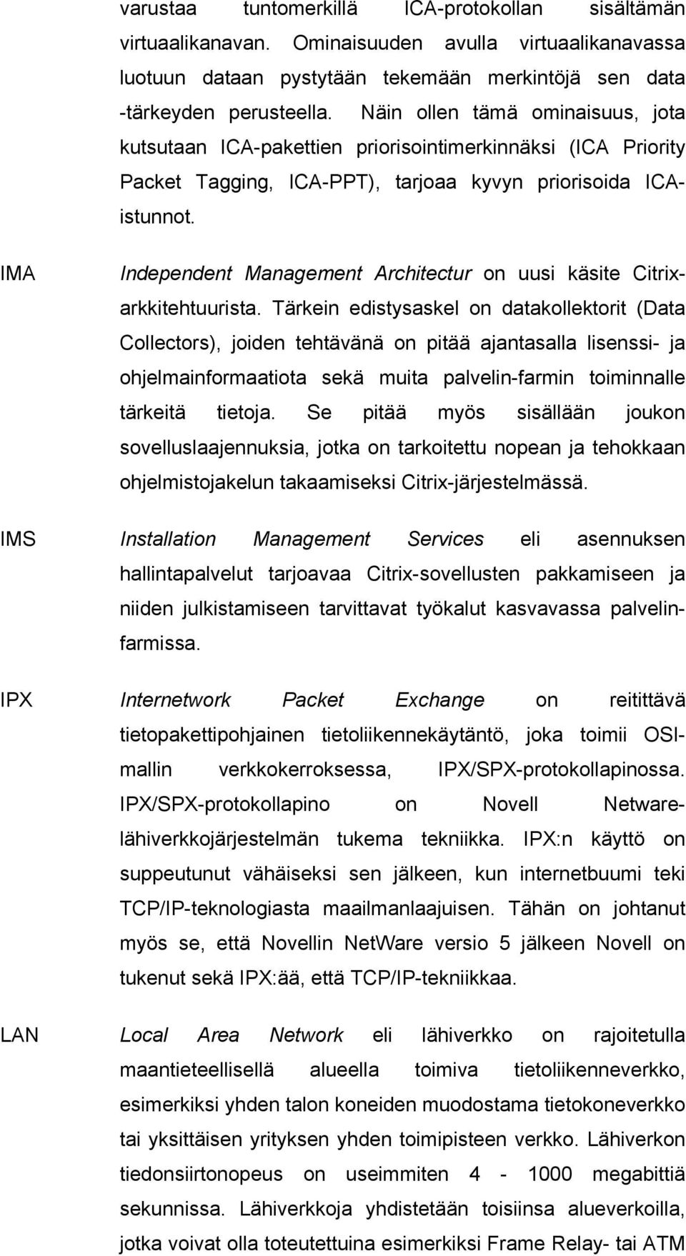 IMA Independent Management Architectur on uusi käsite Citrixarkkitehtuurista.