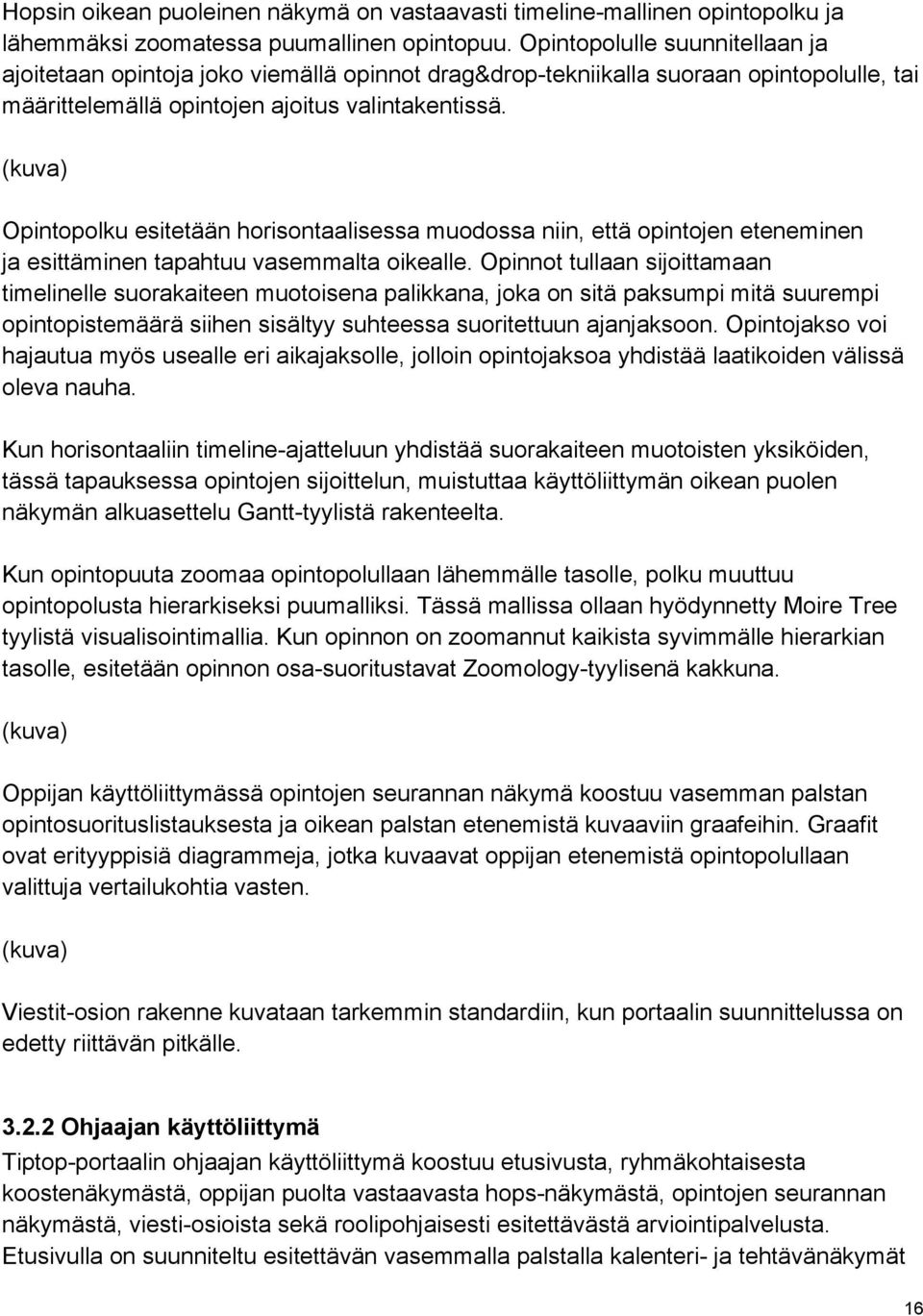 (kuva) Opintopolku esitetään horisontaalisessa muodossa niin, että opintojen eteneminen ja esittäminen tapahtuu vasemmalta oikealle.