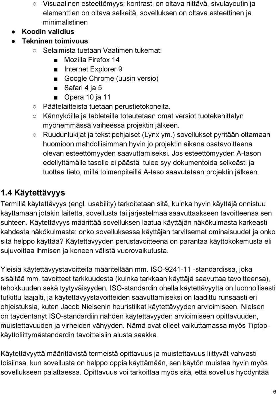 Kännyköille ja tableteille toteutetaan omat versiot tuotekehittelyn myöhemmässä vaiheessa projektin jälkeen. Ruudunlukijat ja tekstipohjaiset (Lynx ym.