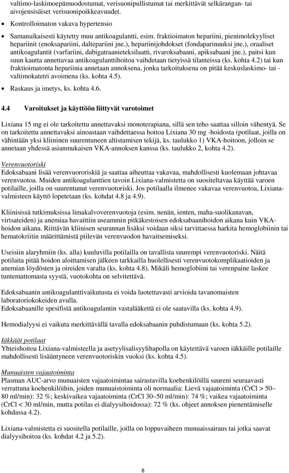 ), hepariinijohdokset (fondaparinuuksi jne.), oraaliset antikoagulantit (varfariini, dabigatraanieteksilaatti, rivaroksabaani, apiksabaani jne.