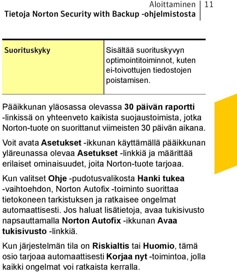 Voit avata Asetukset -ikkunan käyttämällä pääikkunan yläreunassa olevaa Asetukset -linkkiä ja määrittää erilaiset ominaisuudet, joita Norton-tuote tarjoaa.