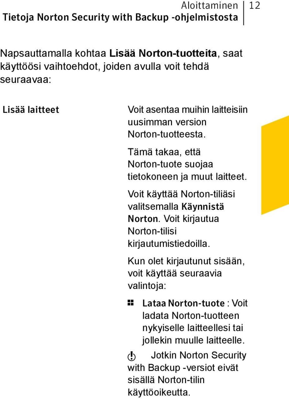 Voit käyttää Norton-tiliäsi valitsemalla Käynnistä Norton. Voit kirjautua Norton-tilisi kirjautumistiedoilla.